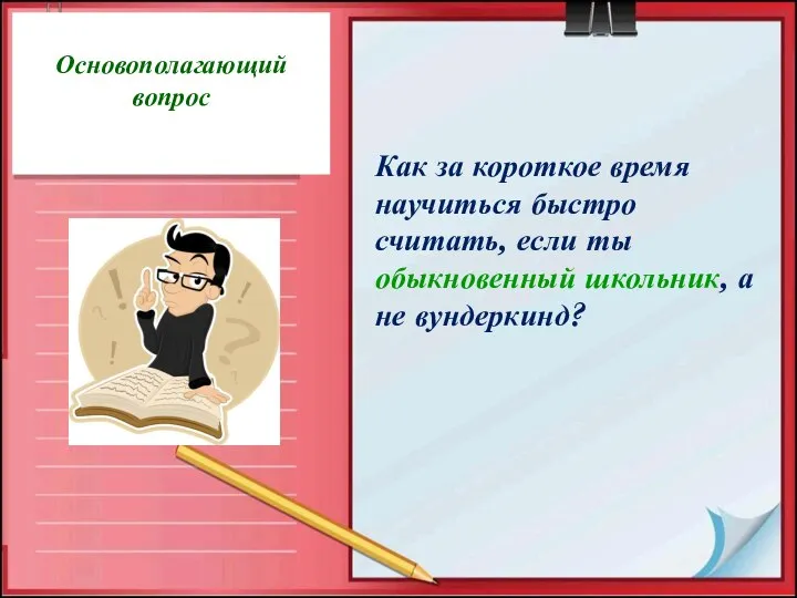 Основополагающий вопрос Как за короткое время научиться быстро считать, если ты обыкновенный школьник, а не вундеркинд?