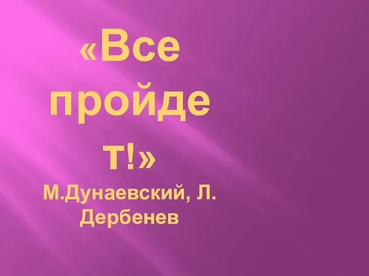 «Все пройдет!» М.Дунаевский, Л.Дербенев