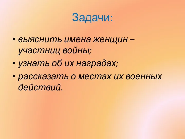 Задачи: выяснить имена женщин – участниц войны; узнать об их наградах;