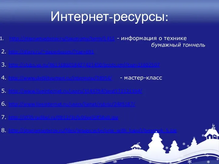 Интернет-ресурсы: http://stranamasterov.ru/taxonomy/term/1411 - информация о технике бумажный тоннель 2. http://diary.ru/~paperboom/?tag=691 3.