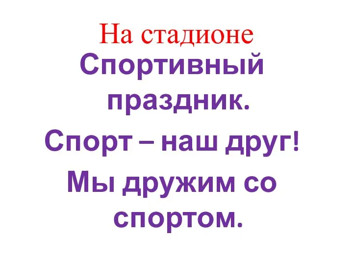 На стадионе Спортивный праздник. Спорт – наш друг! Мы дружим со спортом.