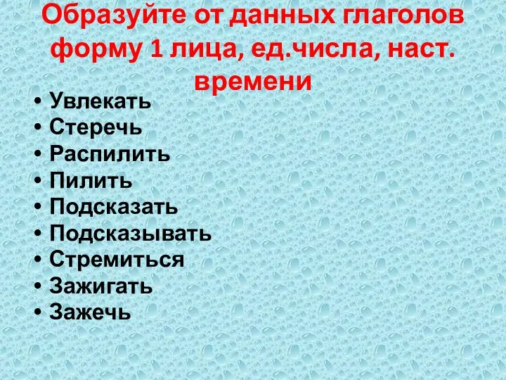 Образуйте от данных глаголов форму 1 лица, ед.числа, наст.времени Увлекать Стеречь