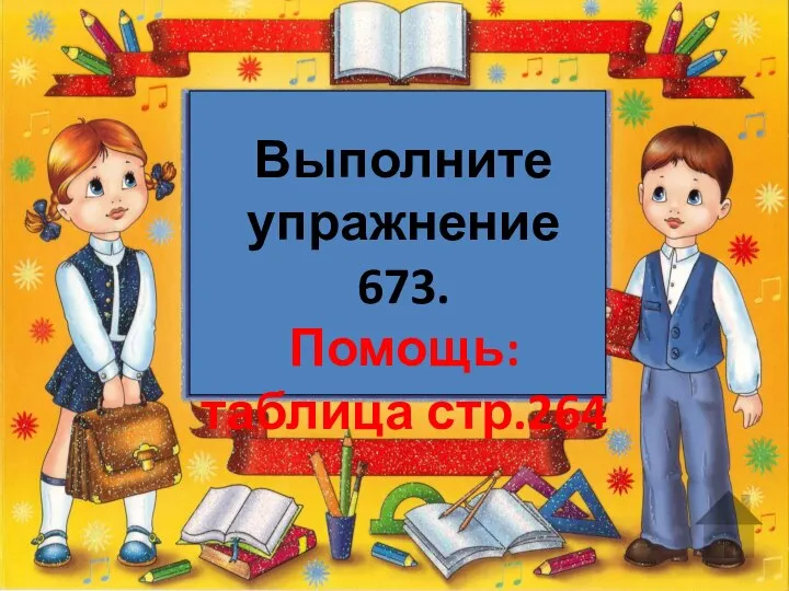 Выполните упражнение 673. Помощь: таблица стр.264