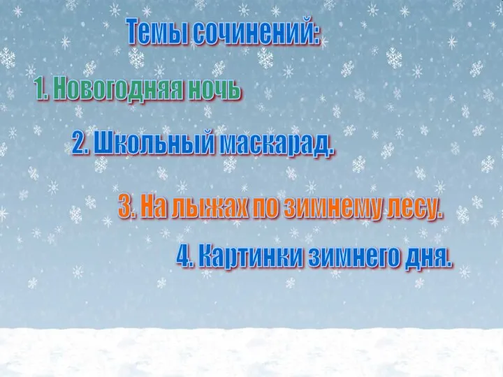 Темы сочинений: 1. Новогодняя ночь 2. Школьный маскарад. 3. На лыжах