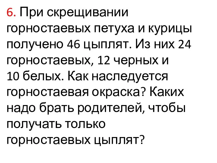 6. При скрещивании горностаевых петуха и курицы получено 46 цыплят. Из