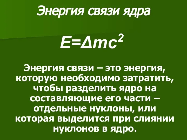 Энергия связи ядра E=Δmc2 Энергия связи – это энергия, которую необходимо