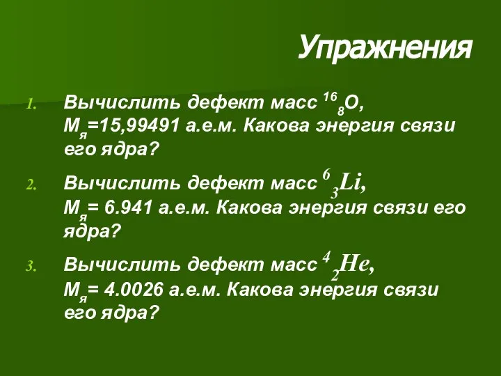 Упражнения Вычислить дефект масс 168О, Мя=15,99491 а.е.м. Какова энергия связи его