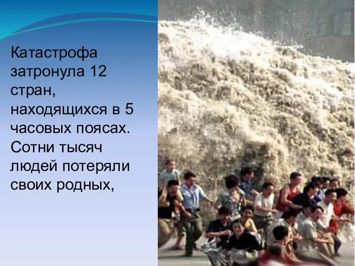 Катастрофа затронула 12 стран, находящихся в 5 часовых поясах. Сотни тысяч людей потеряли своих родных,