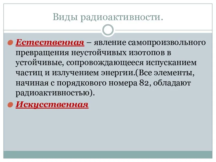 Виды радиоактивности. Естественная – явление самопроизвольного превращения неустойчивых изотопов в устойчивые,