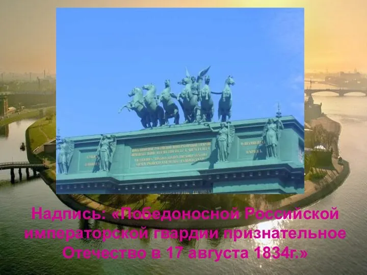 Надпись: «Победоносной Российской императорской гвардии признательное Отечество в 17 августа 1834г.»