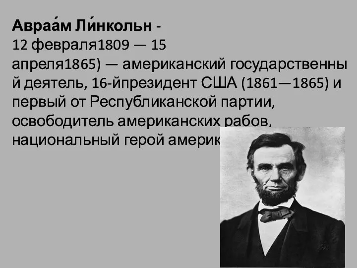 Авраа́м Ли́нкольн - 12 февраля1809 — 15 апреля1865) — американский государственный