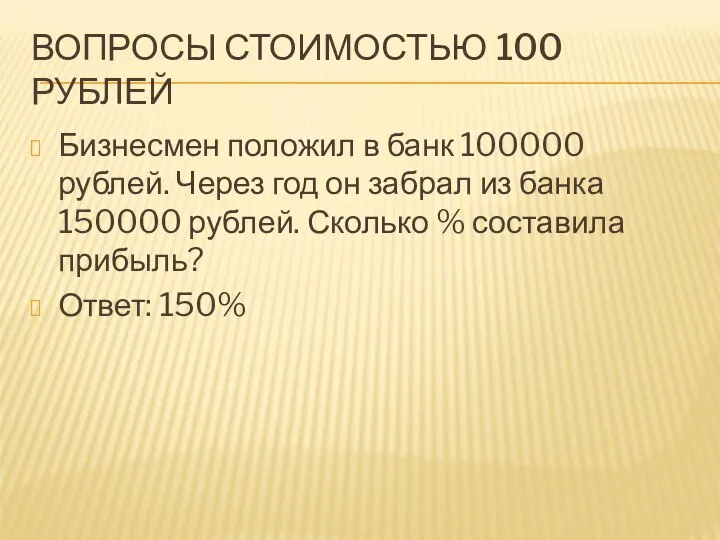 ВОПРОСЫ СТОИМОСТЬЮ 100 РУБЛЕЙ Бизнесмен положил в банк 100000 рублей. Через