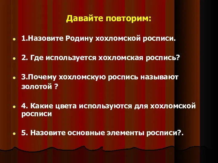 Давайте повторим: 1.Назовите Родину хохломской росписи. 2. Где используется хохломская роспись?