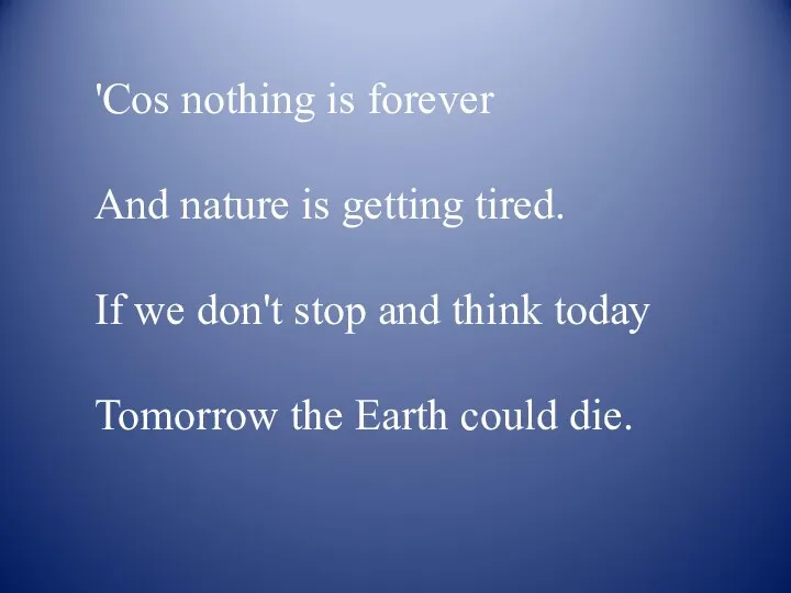 'Cos nothing is forever And nature is getting tired. If we