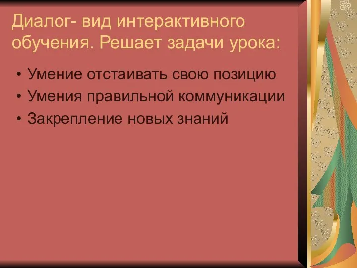 Диалог- вид интерактивного обучения. Решает задачи урока: Умение отстаивать свою позицию