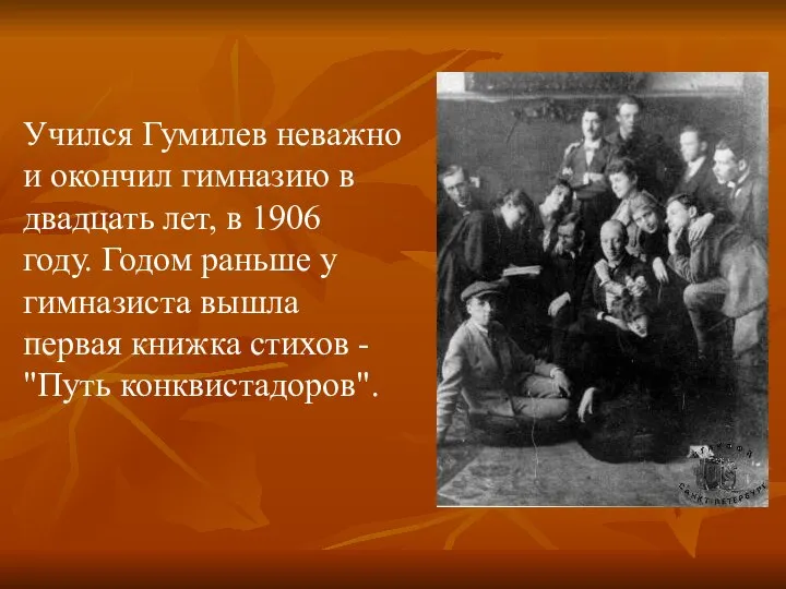 Учился Гумилев неважно и окончил гимназию в двадцать лет, в 1906