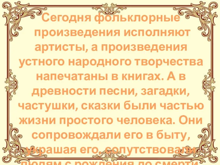 Сегодня фольклорные произведения исполняют артисты, а произведения устного народного творчества напечатаны