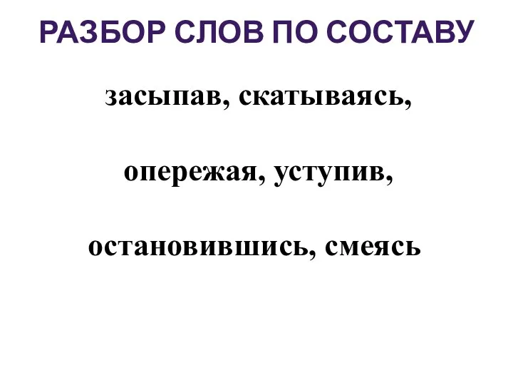 засыпав, скатываясь, опережая, уступив, остановившись, смеясь Разбор слов по составу