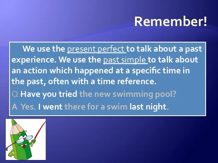 Remember! We use the present perfect to talk about a past