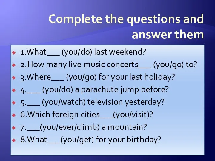 Complete the questions and answer them 1.What___ (you/do) last weekend? 2.How