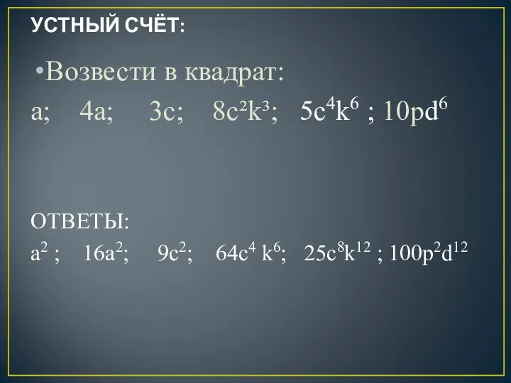 УСТНЫЙ СЧЁТ: Возвести в квадрат: a; 4а; 3c; 8с²k³; 5с4k6 ;