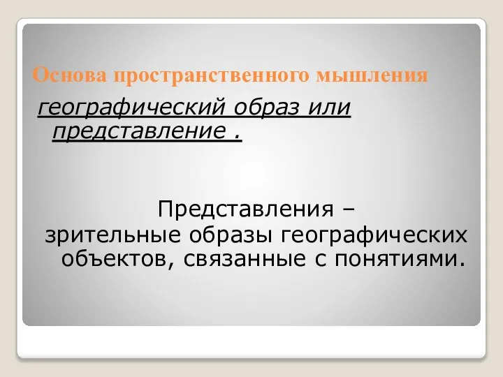 Основа пространственного мышления географический образ или представление . Представления – зрительные