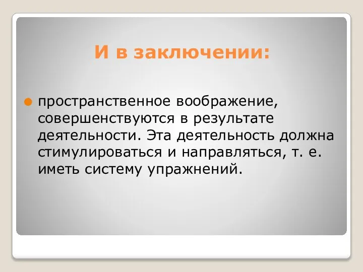 И в заключении: пространственное воображение, совершенствуются в результате деятельности. Эта деятельность