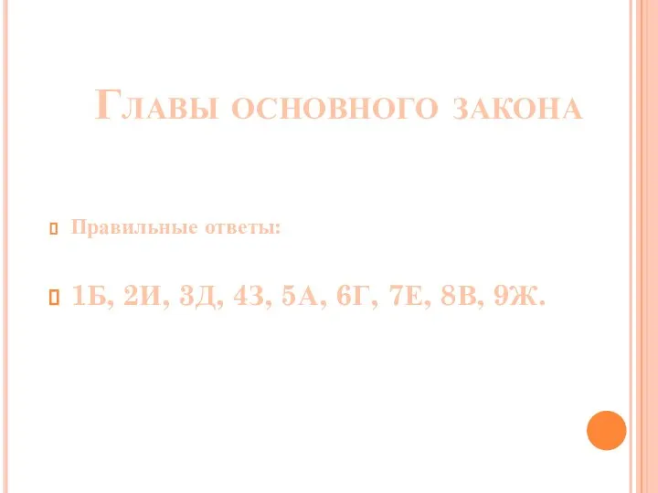 Главы основного закона Правильные ответы: 1Б, 2И, 3Д, 4З, 5А, 6Г, 7Е, 8В, 9Ж.