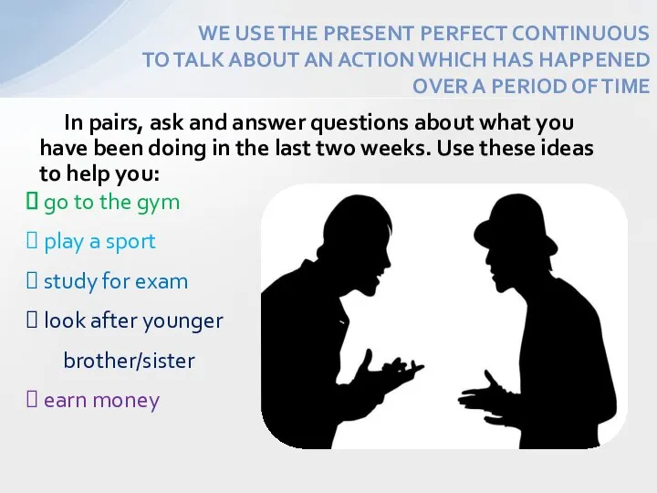 In pairs, ask and answer questions about what you have been