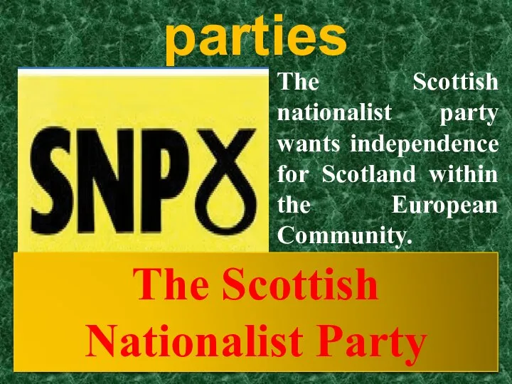 Other political parties The Scottish nationalist party wants independence for Scotland