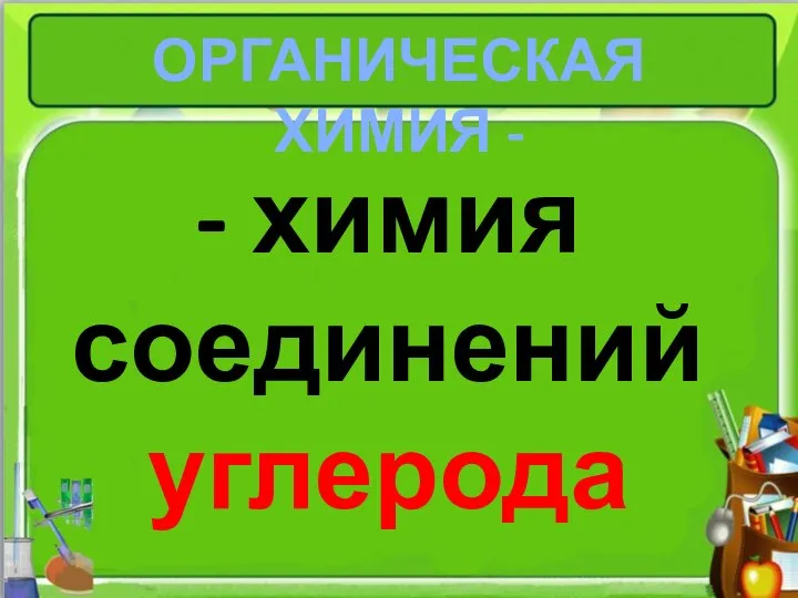 - химия соединений углерода ОРГАНИЧЕСКАЯ ХИМИЯ -