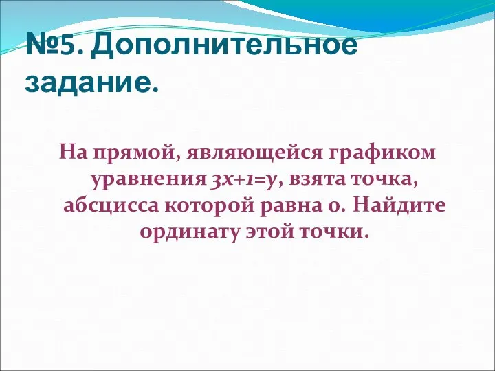 №5. Дополнительное задание. На прямой, являющейся графиком уравнения 3х+1=у, взята точка,