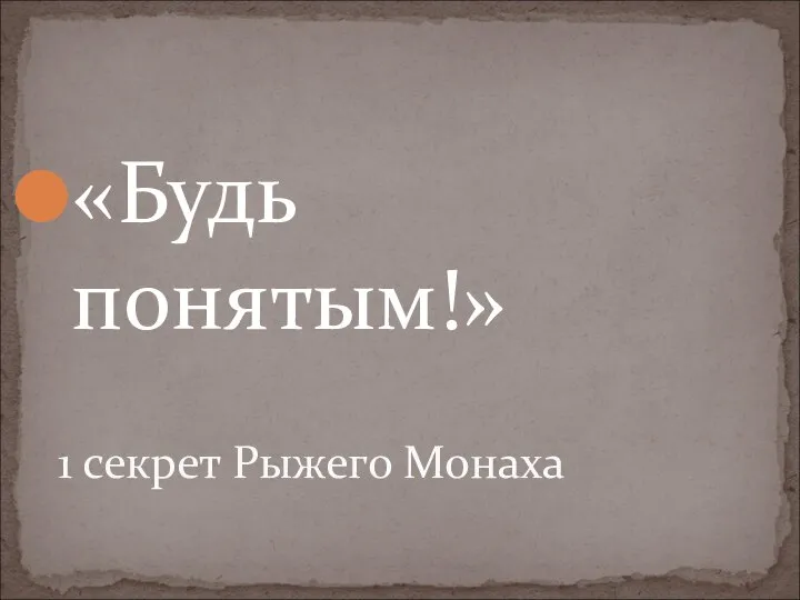 «Будь понятым!» 1 секрет Рыжего Монаха