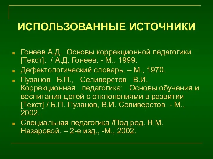 ИСПОЛЬЗОВАННЫЕ ИСТОЧНИКИ Гонеев А.Д. Основы коррекционной педагогики [Текст]: / А.Д. Гонеев.