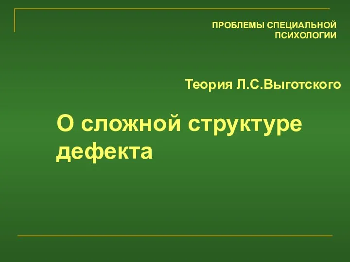 Теория Л.С.Выготского О сложной структуре дефекта ПРОБЛЕМЫ СПЕЦИАЛЬНОЙ ПСИХОЛОГИИ