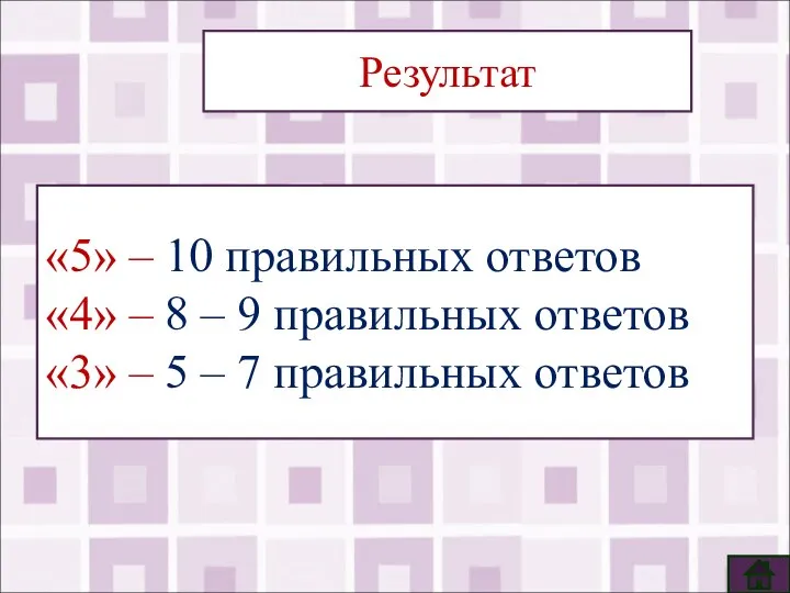 Результат «5» – 10 правильных ответов «4» – 8 – 9