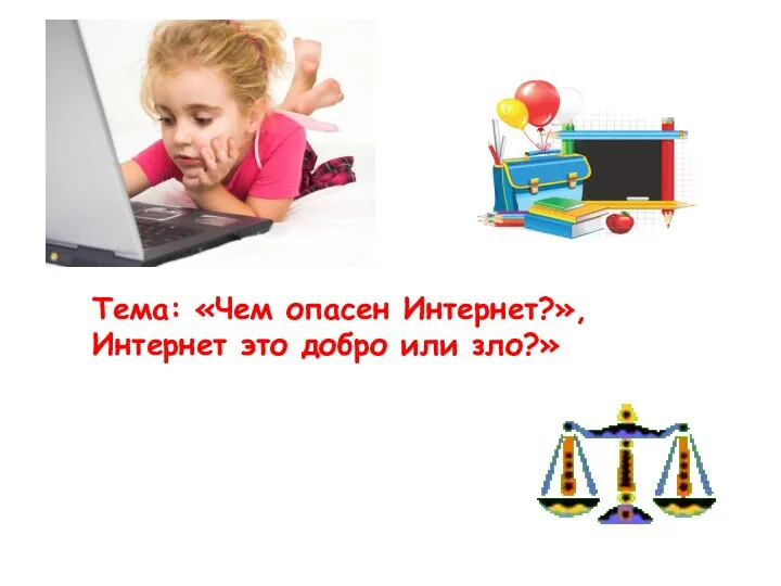 Тема: «Чем опасен Интернет?», Интернет это добро или зло?»