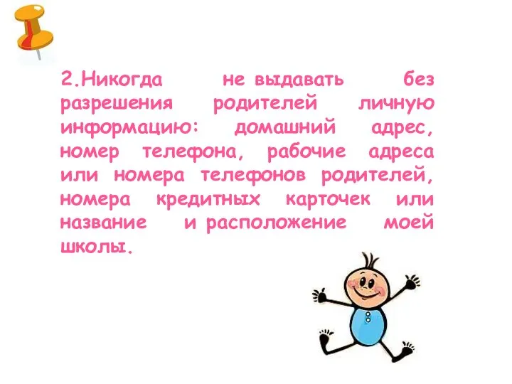 2.Никогда не выдавать без разрешения родителей личную информацию: домашний адрес, номер