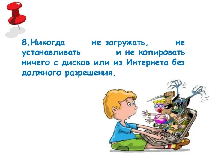 8.Никогда не загружать, не устанавливать и не копировать ничего с дисков