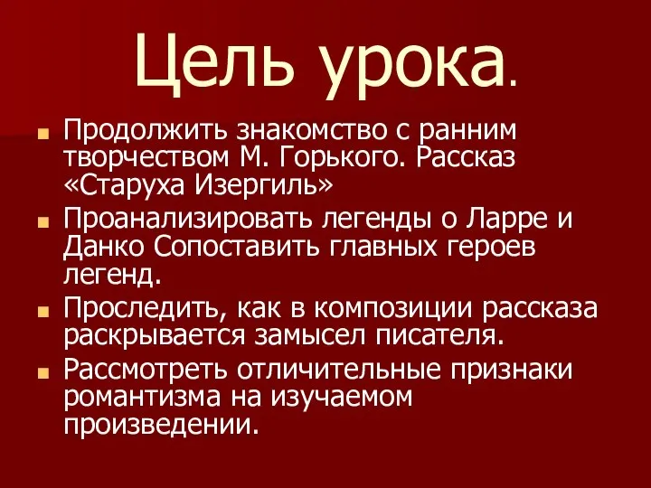 Цель урока. Продолжить знакомство с ранним творчеством М. Горького. Рассказ «Старуха