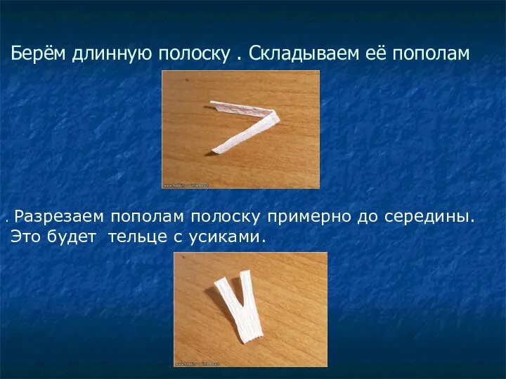 Берём длинную полоску . Складываем её пополам . Разрезаем пополам полоску