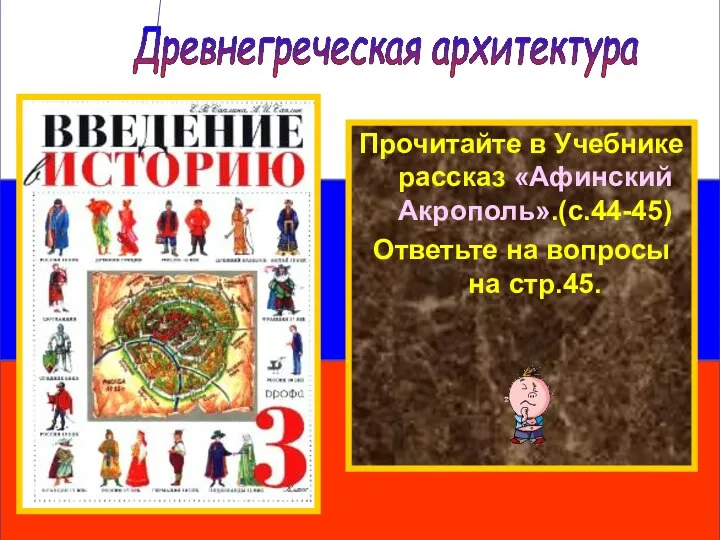 Прочитайте в Учебнике рассказ «Афинский Акрополь».(с.44-45) Ответьте на вопросы на стр.45. Древнегреческая архитектура