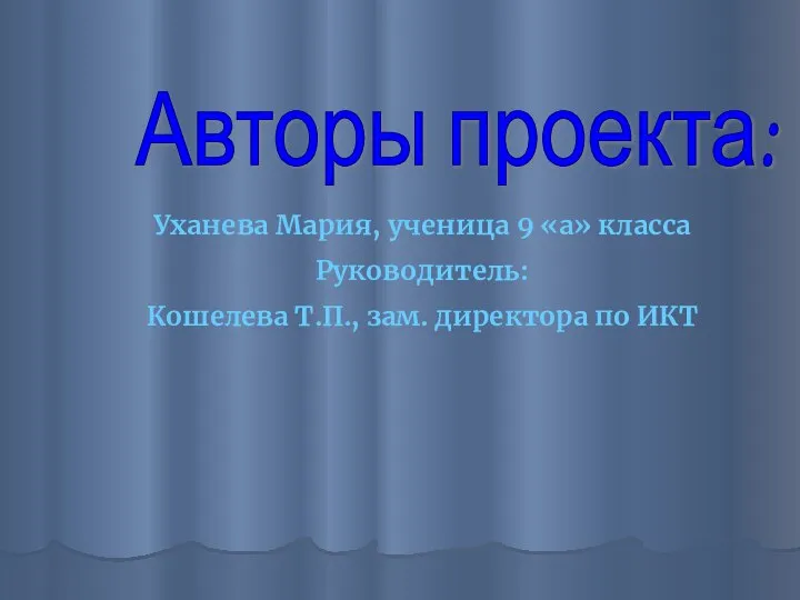 Авторы проекта: Уханева Мария, ученица 9 «а» класса Руководитель: Кошелева Т.П., зам. директора по ИКТ