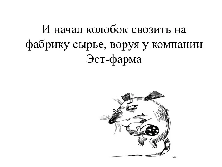 И начал колобок свозить на фабрику сырье, воруя у компании Эст-фарма