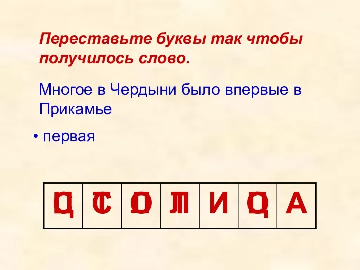 Переставьте буквы так чтобы получилось слово. Многое в Чердыни было впервые в Прикамье первая