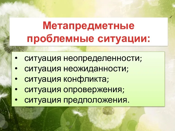 Метапредметные проблемные ситуации: ситуация неопределенности; ситуация неожиданности; ситуация конфликта; ситуация опровержения; ситуация предположения.