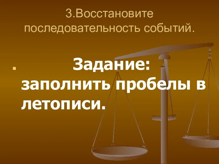 3.Восстановите последовательность событий. Задание: заполнить пробелы в летописи.