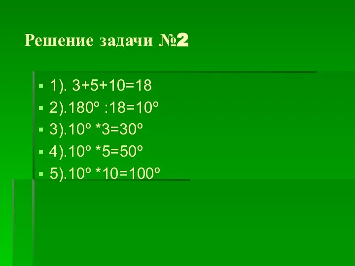 Решение задачи №2 1). 3+5+10=18 2).180º :18=10º 3).10º *3=30º 4).10º *5=50º 5).10º *10=100º