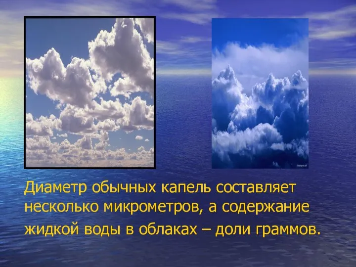 Диаметр обычных капель составляет несколько микрометров, а содержание жидкой воды в облаках – доли граммов.