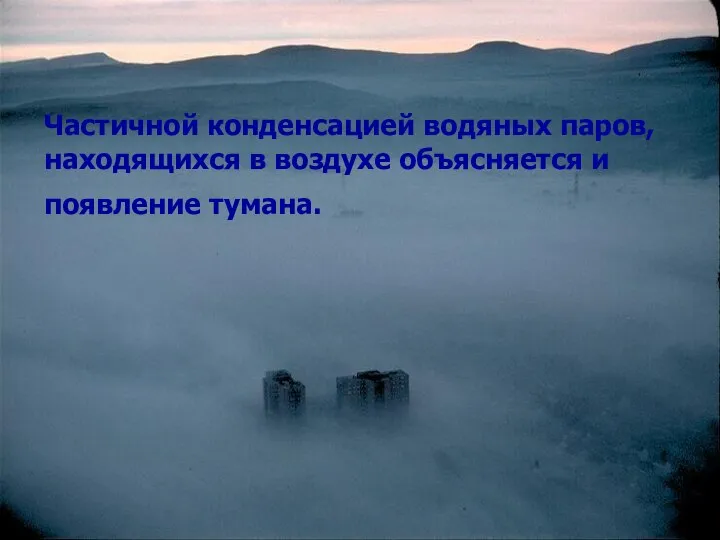 Частичной конденсацией водяных паров, находящихся в воздухе объясняется и появление тумана.